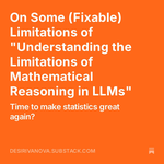 On Some (Fixable) Limitations of 'Understanding the Limitations of Mathematical Reasoning in LLMs'